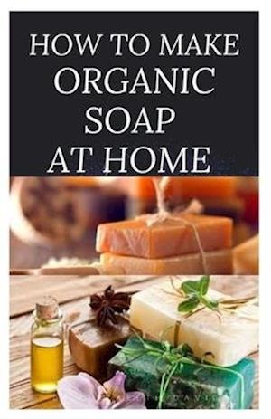 How to Make Organic Soap at Home