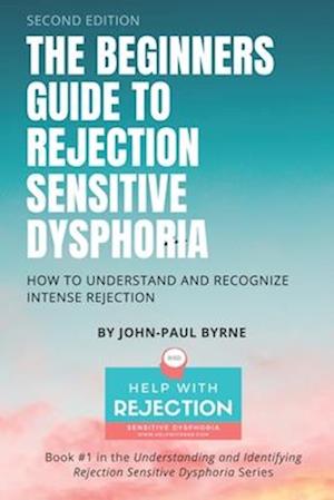 The Beginners Guide to Rejection Sensitive Dysphoria: How to Understand and Recognize Intense Rejection