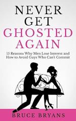 Never Get Ghosted Again: 15 Reasons Why Men Lose Interest and How to Avoid Guys Who Can't Commit 