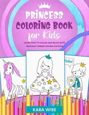 Princess Coloring book for kids: Learn how to color and relax with princess themed figures for kids