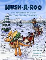 Mush-A-Roo: The Adventures of Seven The "Dog Sledding" Kangaroo 