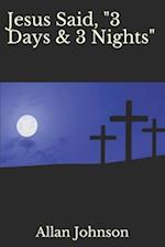 Jesus Said, 3 Days & 3 Nights