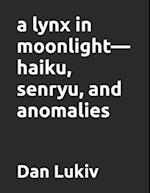 A lynx in moonlight-haiku, senryu, and anomalies