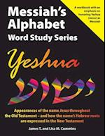 Messiah's Alphabet Word Study Series: Yeshua: Appearances of the name "Jesus" throughout the Old Testament -- and how the name's Hebrew roots are exp
