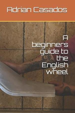 A beginners guide to the English wheel