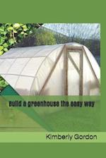 Build a greenhouse the easy way