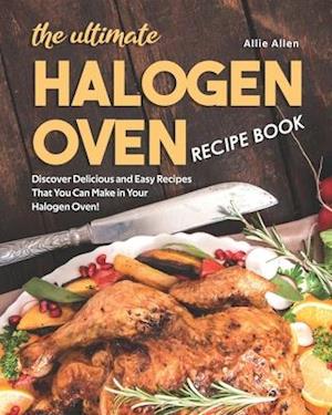 The Ultimate Halogen Oven Recipe Book: Discover Delicious and Easy Recipes That You Can Make in Your Halogen Oven!