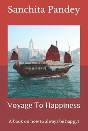 Voyage To Happiness: A book on how to always be happy!