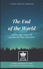 The End of the World and the Signs which will precede The Final Culmination. Catholic Meditations For Souls Who Thirst For Truth and Justice
