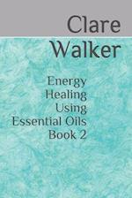 Energy Healing Using Essential Oils: Book 2 