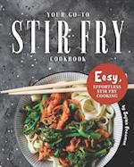 Your Go-To Stir Fry Cookbook: Easy, Effortless Stir Fry Cooking 