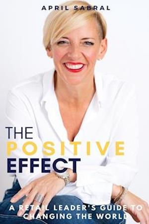 The Positive Effect: A Retail Leader's Guide to Changing the World