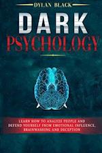 Dark Psychology: Learn How To Analyze People and Defend Yourself from Emotional Influence, Brainwashing and Deception 