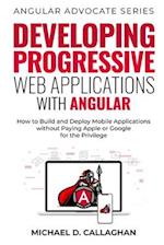 Developing Progressive Web Applications with Angular (and Ionic): How to Build and Deploy Mobile Applications without Paying Apple or Google for the P