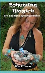 Bohemian Magick: For The Boho Spirited Witch 