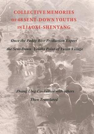 COLLECTIVE MEMORIES OF 48 SENT-DOWN YOUTHS IN LIAOXI-SHENYANG Once the Paddy Rice Production "Expert" the Sent-Down Youths Point of Yuxin Village