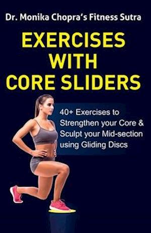 Exercises with Core Sliders: 40+ Exercises to Strengthen your Core & Sculpt your Mid-section using Gliding Discs