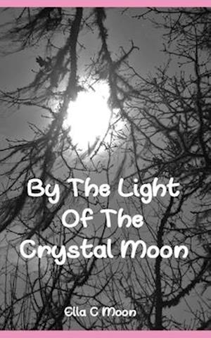 By The Light Of The Crystal Moon: A Book of Pagan Poetry and Short Stories