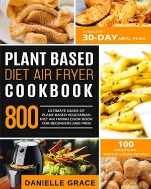 Plant Based Diet Air Fryer Cookbook 800