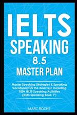 IELTS Speaking 8.5 Master Plan. Master Speaking Strategies & Speaking Vocabulary for the Real Test, Including 100+ IELTS Speaking Activities: IELTS Sp