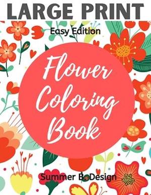 Large Print Flower Coloring Book: Easy Simple Pattern with Jumbo Size Pages for Adults, Seniors, Beginners for Fun and Relaxing Time