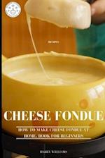 Cheese Fondue Fast & Easy. How To Make It At Home. Book For Beginners.