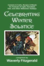 Celebrating Winter Solstice: Customs and Crafts, Recipes and Rituals for Festivals of Light, Hanukkah, Yule, and Other Midwinter Holidays 