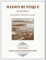 MAISON RUSTIQUE DU XIXe SIÈCLE - TOME 1 - Agriculture Proprement Dite