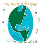 The World is Changing: But Do Not Be Afraid 