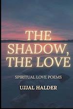 THE SHADOW, THE LOVE: A collection of selected poems 