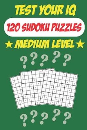 Test Your IQ: 120 Sudoku Puzzles - Medium Level: 62 Pages Book Sudoku Puzzles - Tons of Fun for your Brain!