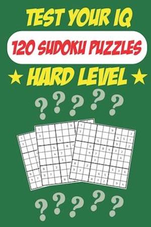 Test Your IQ: 120 Sudoku Puzzles - Hard Level: 62 Pages Book Sudoku Puzzles - Tons of Fun for your Brain!