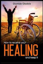 How To Receive Your Healing and Keep It