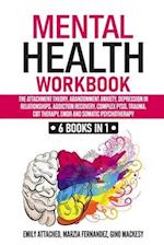 Mental Health Workbook: 6 Books in 1: The Attachment Theory, Abandonment Anxiety, Depression in Relationships, Addiction Recovery, Complex PTSD, Traum