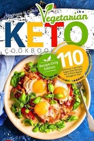 Keto Vegetarian Cookbook: 110 Delicious, Low-Carb, Sugar-free Recipes for A Plant-Based Ketogenic Diet (Recipe-Only Edition)