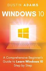 Windows 10: A Comprehensive Beginner's Guide to Learn Windows 10 Step by Step 