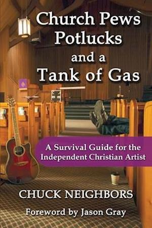 Church Pews, Potlucks, and a Tank of Gas: A Survival Guide for the Independent Christian Artist