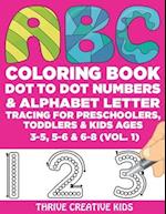 ABC Coloring Book, Dot to Dot Numbers & Alphabet Letter Tracing For Preschoolers, Toddlers & Kids Ages 3-5, 5-6 & 6-8 (Vol. 1)