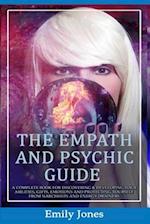 THE EMPATH AND PSYCHIC GUIDE: A COMPLETE BOOK FOR DISCOVERING & DEVELOPING YOUR ABILITIES, GIFTS, EMOTIONS AND PROTECTING YOURSELF FROM NARCISSISTS AN