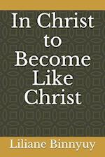 In Christ to Become Like Christ