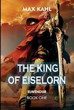 THE KING OF EISELORN: FIRST BOOK-ELWENDUR 