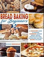 BREAD BAKING FOR BEGINNERS: A Step-By-Step Guide To Making Homemade Artisan Bread, Muffin, Biscuits And Pizza. Gluten-Free And Keto Recipes Included 