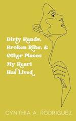 Dirty Hands, Broken Ribs, & Other Places My Heart Has Lived