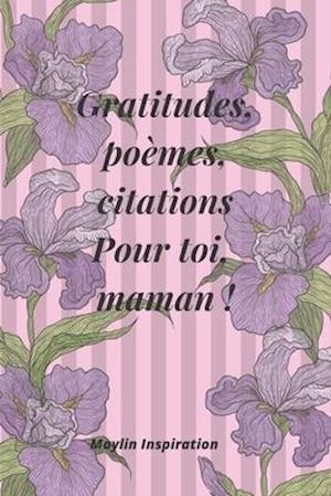 Gratitudes, poèmes et citations pour toi, ma maman !