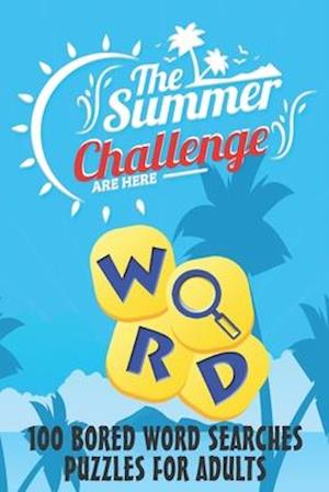 The Summer Challenge - 100 BORED WORD SEARCHES PUZZLES FOR ADULTS