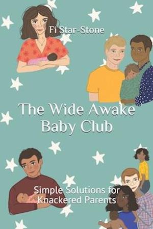 The Wide Awake Baby Club: Simple Solutions for Knackered Parents