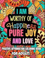 I Am Worthy Of Happiness Pure Joy And Love. Positive Affirmation Coloring Book For Adults