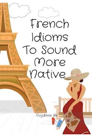 French Idioms To Sound More Native