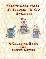 Today's Good Mood Is Brought To You By Coffee A Coloring Book For Coffee Lovers