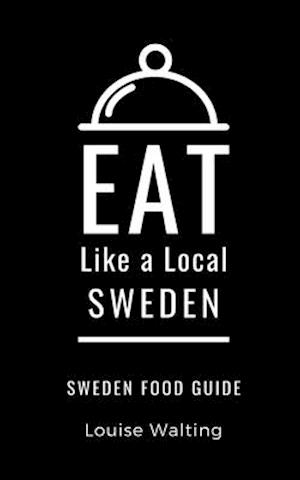 EAT LIKE A LOCAL-SWEDEN: Sweden Food Guide